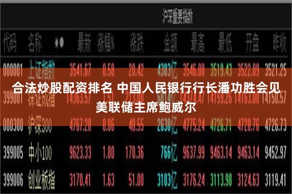 合法炒股配资排名 中国人民银行行长潘功胜会见美联储主席鲍威尔